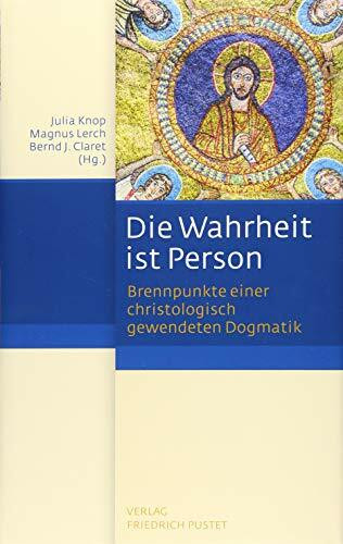 Die Wahrheit ist Person: Brennpunkte einer christologisch gewendeten Dogmatik. Festschrift für Karl-Heinz Menke
