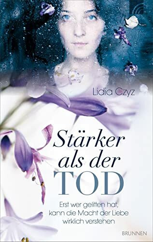 Stärker als der Tod: Erst wer gelitten hat, kann die Macht der Liebe wirklich verstehen. Eine wahre Geschichte.