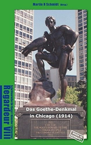 Das Goethe-Denkmal in Chicago (1914) Made in Germany: To Goethe - Mastermind of the German People