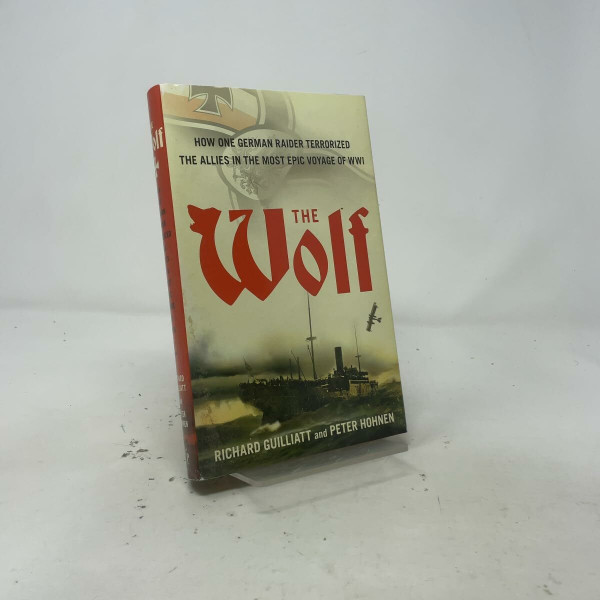 The Wolf: How One German Raider Terrorized the Allies in the Most Epic Voyage of WWI