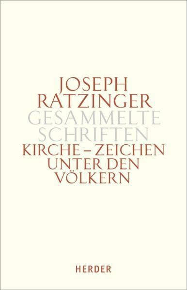 Joseph Ratzinger - Gesammelte Schriften Bd. 8/1: Kirche - Zeichen unter den Völkern: Schriften zur Ekklesiologie und Ökumene