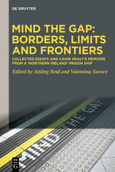 Mind the Gap: Borders, Limits and Frontiers: Collected Essays and Cahir Healy’s Memoirs from a ‘Northern Ireland’ Prison Ship