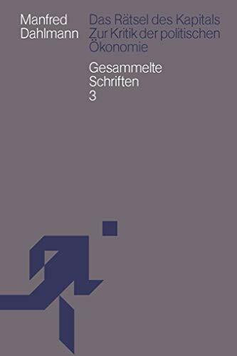 Das Rätsel des Kapitals: Zur Kritik der politischen Ökonomie. Gesammelte Schriften 3 (Manfred Dahlmann: Gesammelte Schriften)