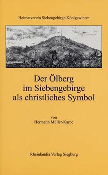Der Ölberg im Siebengebirge als christliches Symbol: Hrsg. v. Heimatverein Siebengebirge Königswinter
