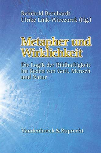 Metapher und Wirklichkeit: Die Logik der Bildhaftigkeit im Reden von Gott, Mensch und Natur. Dietrich Ritschl zum 70. Geburtstag. Hg.Bernhardt/Link-Wieczorek