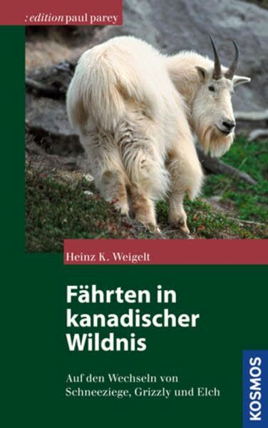 Fährten in kanadischer Wildnis: Auf den Wechseln von Schneeziege, Grizzly und Elch (Edition Paul Parey)