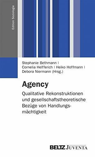 Agency: Qualitative Rekonstruktionen und gesellschaftstheoretische Bezüge von Handlungsmächtigkeit (Edition Soziologie)