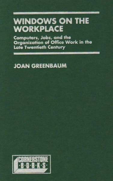 Windows on the Workplace: Computers, Jobs and the Organization of Office Work in the Late Twentieth Century