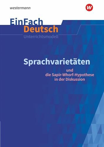 EinFach Deutsch Unterrichtsmodelle: Sprachvarietäten – und die Sapir-Whorf-Hypothese in der Diskussion Gymnasiale Oberstufe