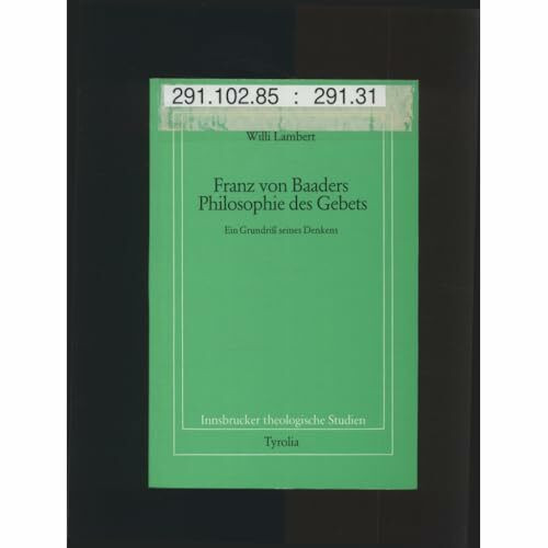 Franz von Baaders Philosophie des Gebetes: Ein Grundriss seines Denkens (Innsbrucker theologische Studien)