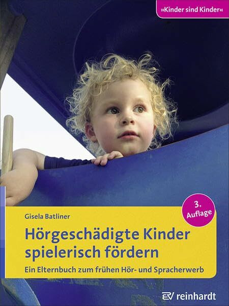 Hörgeschädigte Kinder spielerisch fördern: Ein Elternbuch zum frühen Hör- und Spracherwerb