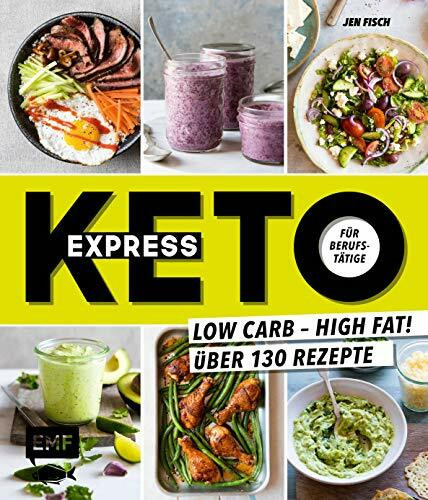 Express-Keto für Berufstätige – Schnelle ketogene Küche: Low Carb – High Fat! Über 130 Rezepte