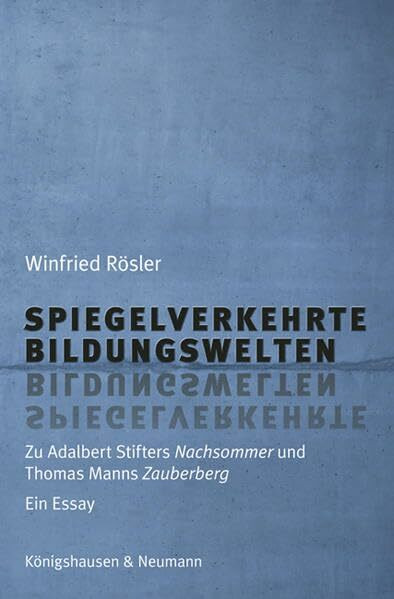 Spiegelverkehrte Bildungswelten: Zu Adalbert Stifters Nachsommer und Thomas Manns ,Zauberberg‘