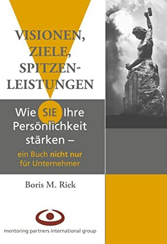 Visionen, Ziele, Spitzenleistungen!: Wie Sie Ihre Persönlichkeit stärken - ein Buch nicht nur für Unternehmer