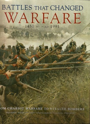 Battles That Changed Warfare 1457 BC - AD 1991 , from Chariot Warfare to Stealth Bombers