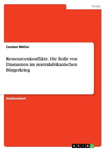 Ressourcenkonflikte. Die Rolle von Diamanten im zentralafrikanischen Bürgerkrieg