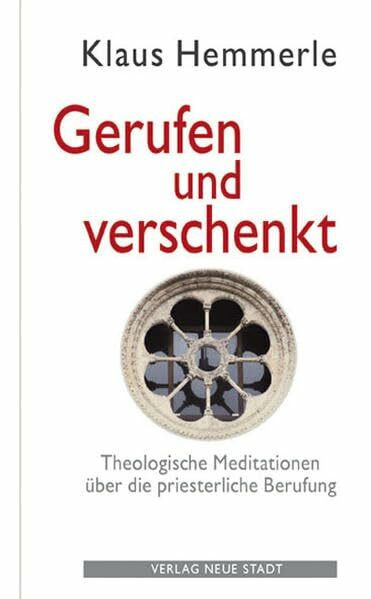 Gerufen und Verschenkt: Theologische Meditationen über die priesterliche Berufung (Theologie und Glaube)