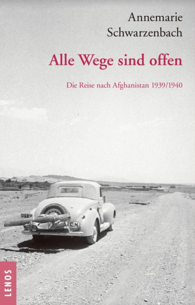Ausgewählte Werke von Annemarie Schwarzenbach / Alle Wege sind offen: Die Reise nach Afghanistan 1939/1940. Ausgewählte Texte, Briefe und Fotografien