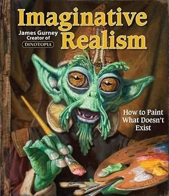 Imaginative Realism: How to Paint What Doesn't Existvolume 1