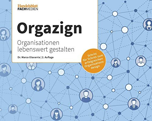 Orgazign: Organisationen lebenswert gestalten: Schritt für Schritt zum erfolgreichen Organisationsdesign