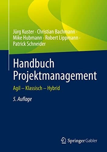 Handbuch Projektmanagement: Agil – Klassisch – Hybrid Handbuch Projektmanagement: Agil – Klassisch – Hybrid
