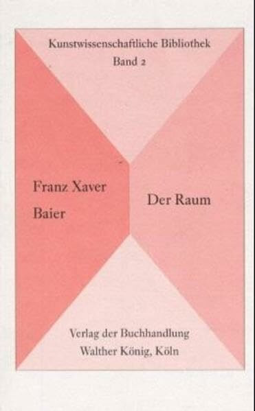 Franz Xaver Baier. Der Raum: Kunstwissenschaftliche Bibliothek Bd. 2 (KWB, Band 2)