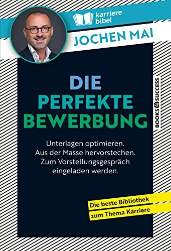 Die perfekte Bewerbung: Unterlagen optimieren. Aus der Masse hervorstechen. Zum Vorstellungsgespräch eingeladen werden.