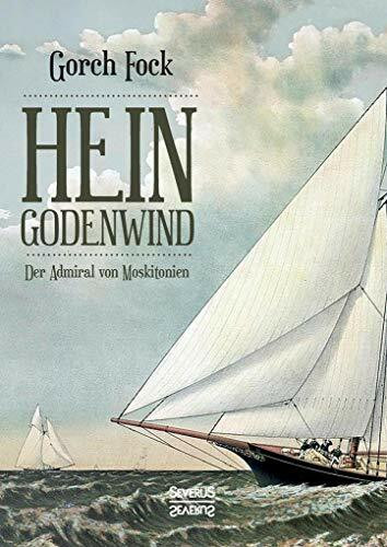 Hein Godenwind. Der Admiral von Moskitonien.: Eine Hamburger Geschichte auf finkwerdischen Plattdeutsch. Verfasst von Johann Wilhelm Kinau (Pseudonym "Gorch Fock")