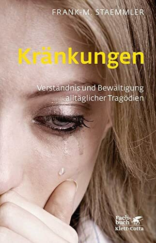 Kränkungen (Fachratgeber Klett-Cotta, Bd.): Verständnis und Bewältigung alltäglicher Tragödien (Fachratgeber Klett-Cotta: Hilfe aus eigener Kraft)