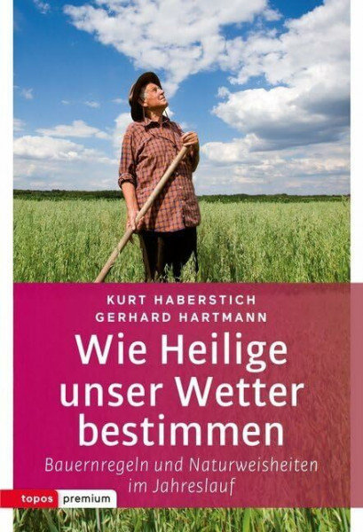 Wie Heilige unser Wetter bestimmen: Bauernregeln und Naturweisheiten im Jahreslauf (topos premium)