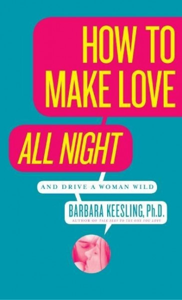 How to Make Love All Night: And Drive a Woman Wild!