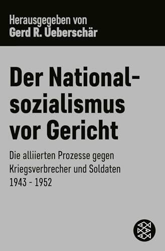 Der Nationalsozialismus vor Gericht: Die alliierten Prozesse gegen Kriegsverbrecher und Soldaten 1943-1952