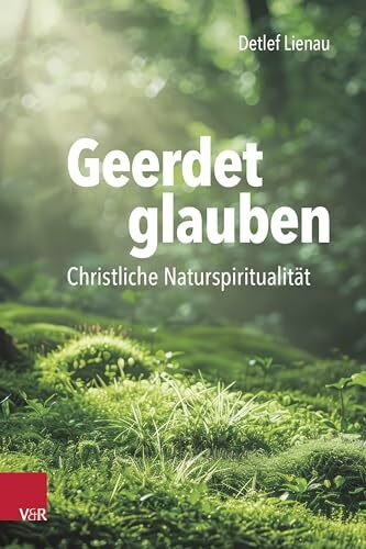 Geerdet glauben: Christliche Naturspiritualität