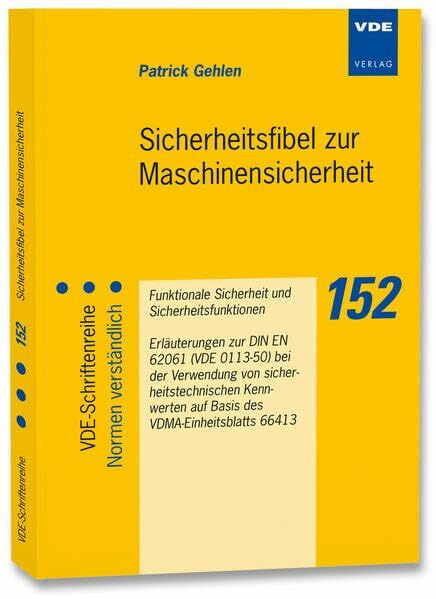 Sicherheitsfibel zur Maschinensicherheit: Funktionale Sicherheit und Sicherheitsfunktionen Erläuterungen zur DIN EN 62061 (VDE 0113-50) bei der ... ... (VDE-Schriftenreihe – Normen verständlich)