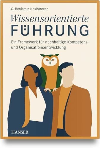 Wissensorientierte Führung: Ein Framework für nachhaltige Kompetenz- und Organisationsentwicklung