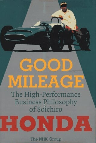 Good Mileage: The High-Performance Business Philosophy of Soichiro Honda