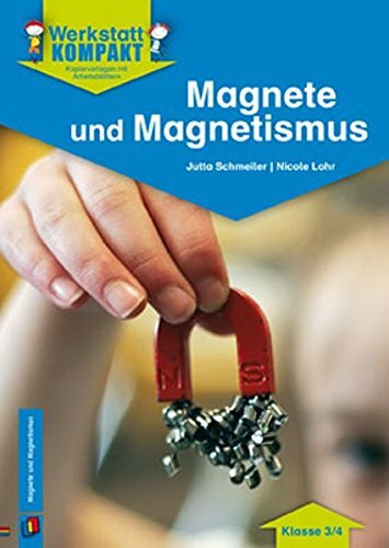 Magnete und Magnetismus – Klasse 3/4: Kopiervorlagen mit Arbeitsblättern (Werkstatt kompakt)