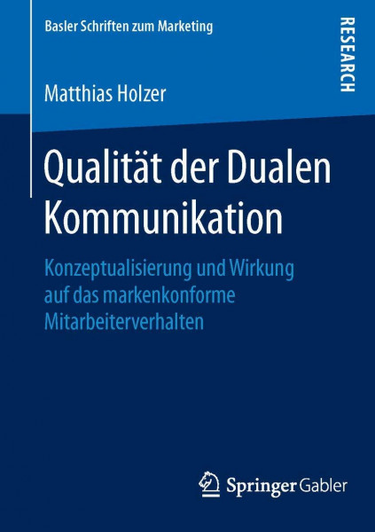 Qualität der Dualen Kommunikation: Konzeptualisierung und Wirkung auf das markenkonforme Mitarbeiterverhalten (Basler Schriften zum Marketing, Band 33)