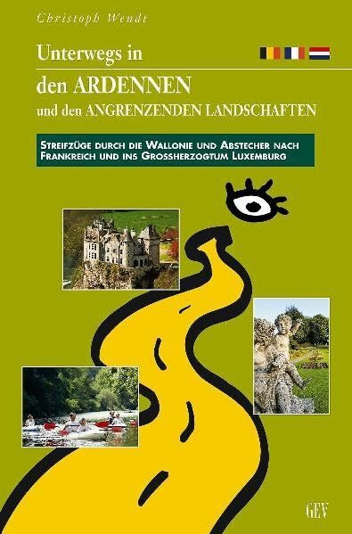 Unterwegs in den Ardennen und angenzenden Landschaften: Streifzüge durch die Wallonie mit Abstecher nach Nordfrankreich und das Großherzogtum Luxemburg