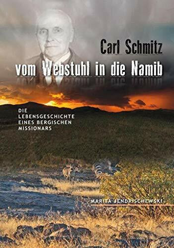 Carl Schmitz - vom Webstuhl in die Namib: Die Lebensgeschichte eines bergischen Missionars