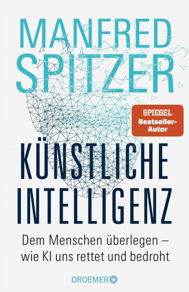 Künstliche Intelligenz: Dem Menschen überlegen – wie KI uns rettet und bedroht | Der Neurowissenschaftler, Psychiater und SPIEGEL-Bestsellerautor von »Digitale Demenz«
