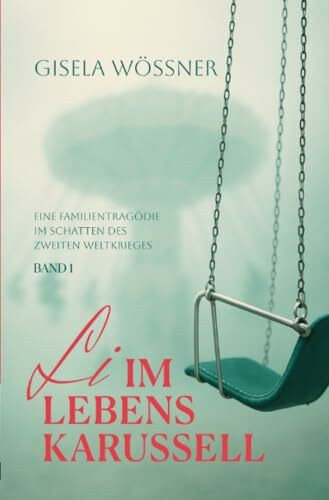Li im Lebenskarussell – Band 1: Eine Familientragödie im Schatten des Zweiten Weltkriegs