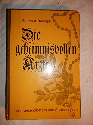 Die geheimnisvollen Ärzte. Von Gesundbetern und Spruchheilern