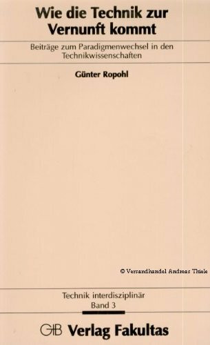 Wie die Technik zur Vernunft kommt: Beiträge zum Paradigmenwechsel in den Technikwissenschaften
