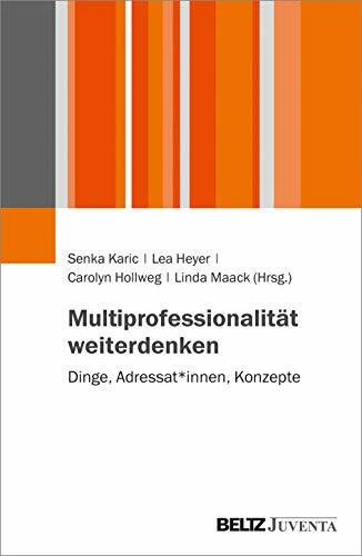 Multiprofessionalität weiterdenken: Dinge, Adressat*innen, Konzepte