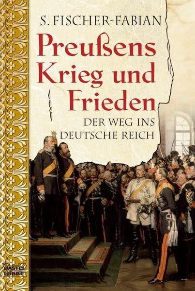 Preußens Krieg und Frieden: Der Weg ins Deutsche Reich (Geschichte. Bastei Lübbe Taschenbücher)