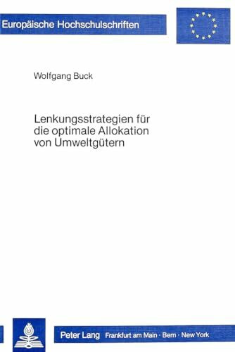 Lenkungsstrategien für die optimale Allokation von Umweltgütern: Theoretische Grundlagen einer rationalen Konzeption der Umweltpolitik (Europäische ... / Série 5: Sciences économiques, Band 454)