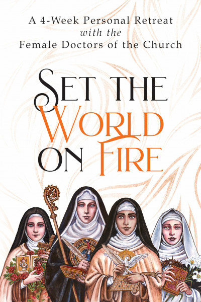 Set the World on Fire: A 4-week Personal Retreat With the Female Doctors of the Church