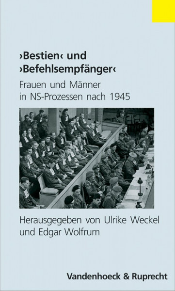 »Bestien« und »Befehlsempfänger«: Frauen und Männer in NS-Prozessen nach 1945. Hg.Weckel/Wolfrum