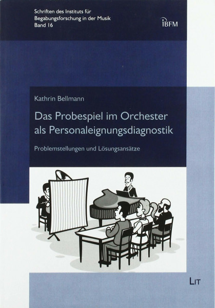 Das Probespiel als Personaleignungsdiagnostik: Problemstellungen und Lösungsansätze. Empirische Studien zur Performance und Bewertung von ... professioneller OrchestermusikerInnen